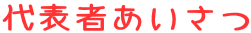 代表者あいさつ